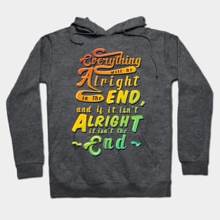 Everything will be alright in the end, and if it isn't alright, it isn't the end Hoodie